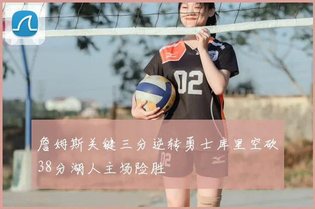 詹姆斯关键三分逆转勇士库里空砍38分湖人主场险胜