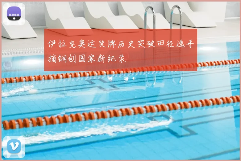 伊拉克奥运奖牌历史突破田径选手摘铜创国家新纪录