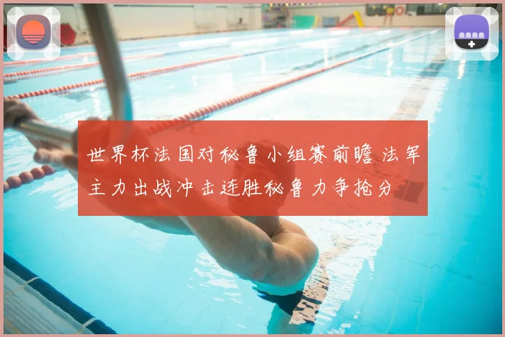 世界杯法国对秘鲁小组赛前瞻 法军主力出战冲击连胜秘鲁力争抢分