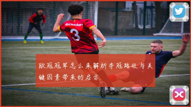 欧冠冠军怎么来解析夺冠路径与关键因素带来的启示